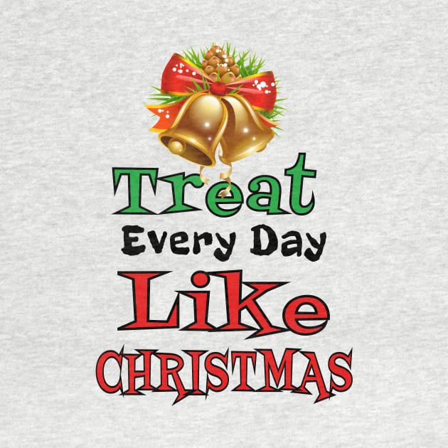 Treat Every Day Like Christmas Cheerful Christmas Bell Tee by klimentina